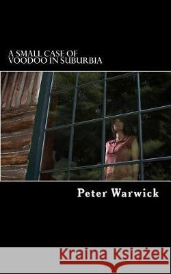 A Small case of Voodoo in Suburbia Warwick, Peter J. 9781548704001 Createspace Independent Publishing Platform - książka