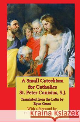 A Small Catechism for Catholics St Peter Canisius Ryan Grant 9780692288177 Mediatrix Press - książka