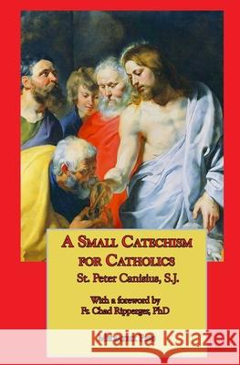 A Small Catechism for Catholics St Peter Canisius Ryan Grant Chad Ripperger 9781953746009 Mediatrix Press - książka