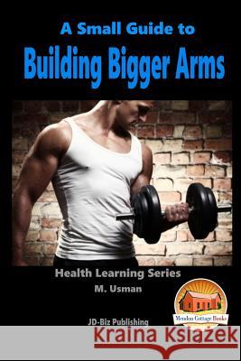 A Small Guide To Building Bigger Arms Davidson, John 9781516989546 Createspace - książka