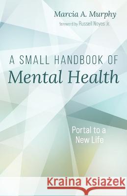 A Small Handbook of Mental Health Marcia A Murphy, Russell Noyes, Jr 9781666753325 Resource Publications (CA) - książka