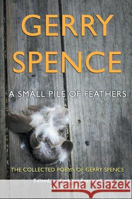 A Small Pile of Feathers: The Collected Poems of Gerry Spence Gerry Spence, Lori Howe 9781944986179 Sastrugi Press - książka