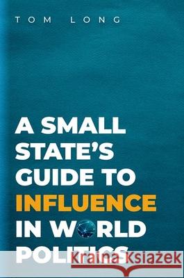 A Small State's Guide to Influence in World Politics Tom Long 9780190926205 Oxford University Press, USA - książka