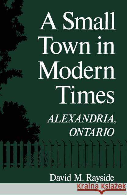 A Small Town in Modern Times: Alexandria, Ontario David M. Rayside 9780773508262 McGill-Queen's University Press - książka