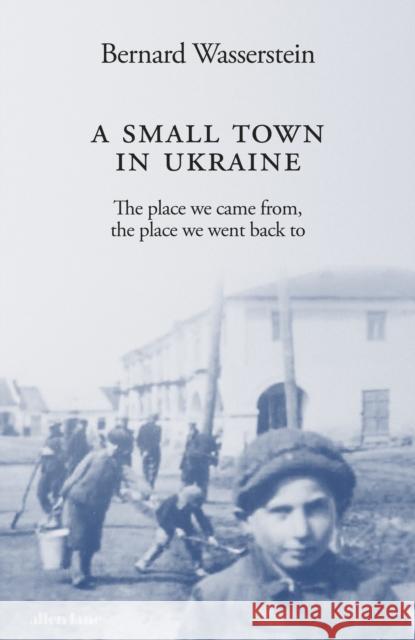 A Small Town in Ukraine: The place we came from, the place we went back to Bernard Wasserstein 9780241632703 Penguin Books Ltd - książka