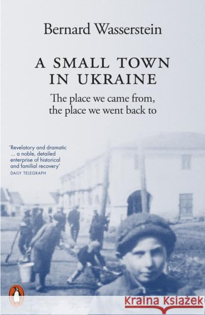 A Small Town in Ukraine: The place we came from, the place we went back to Bernard Wasserstein 9781802061406 Penguin Books Ltd - książka