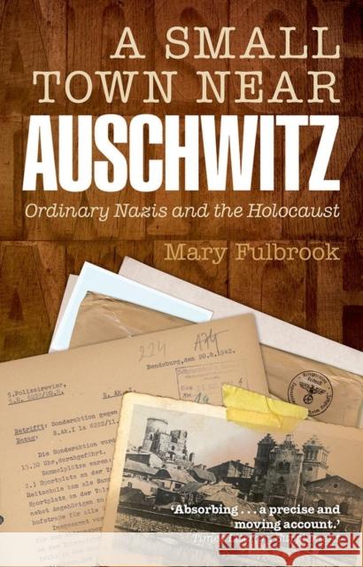 A Small Town Near Auschwitz: Ordinary Nazis and the Holocaust Fulbrook, Mary 9780199679256 Oxford University Press - książka