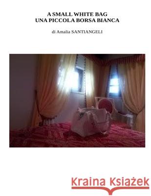 A small white bag - Una piccola borsa bianca: short story of hope against loneliness Amalia Santiangeli 9781515168607 Createspace Independent Publishing Platform - książka