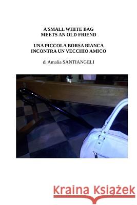 A small white bag meets an old friend: Una piccola borsa bianca incontra un vecchio amico Amalia Santiangeli 9781515398974 Createspace Independent Publishing Platform - książka