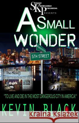 A Small Wonder: To Live And Die In The Most Dangerous City In America Black, Kevin 9781944151324 Street Knowledge Publishing - książka