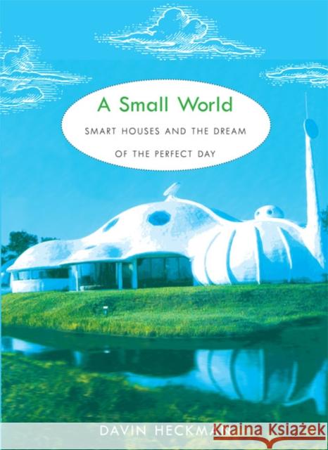 A Small World: Smart Houses and the Dream of the Perfect Day Davin Heckman 9780822341345 Duke University Press - książka