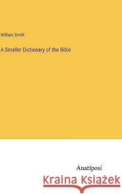 A Smaller Dictionary of the Bible William Smith   9783382172756 Anatiposi Verlag - książka