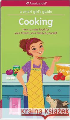A Smart Girl's Guide: Cooking: How to Make Food for Your Friends, Your Family & Yourself Patricia Daniels Darcie Johnston Elisa Chavarri 9781609587369 American Girl Publishing Inc - książka