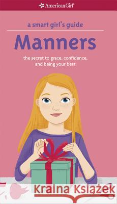 A Smart Girl's Guide: Manners: The Secrets to Grace, Confidence, and Being Your Best Nancy Holyoke Julia Bereciartu 9781609581893 American Girl Publishing Inc - książka