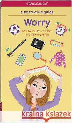 A Smart Girl's Guide: Worry: How to Feel Less Stressed and Have More Fun Judith Woodburn Nancy Holyoke Judy Woodburn 9781609587451 American Girl Publishing Inc - książka
