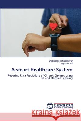 A smart Healthcare System Rathkanthiwar, Shubhangi, Kale, Yogesh 9786206766186 LAP Lambert Academic Publishing - książka