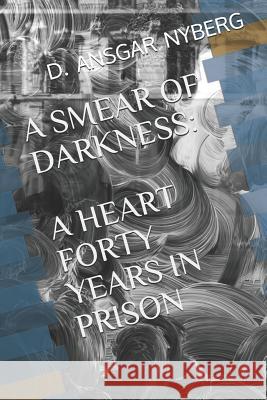 A Smear of Darkness: A Heart Forty Years in Prison D. Ansgar Nyberg 9781081678913 Independently Published - książka