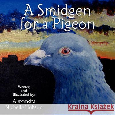 A Smidgen for a Pigeon Alexandra Michelle Hobson Alexandra Michelle Hobson 9781468123388 Createspace - książka