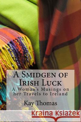 A Smidgen of Irish Luck: A Woman's Musings on her Travels to Ireland Thomas, Kay 9781496100047 Createspace - książka