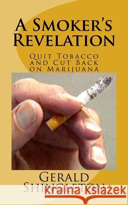 A Smoker's Revelation: Quit Tobacco and Cut Back on Marijuana Gerald Shingleton 9781497387652 Createspace - książka