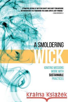 A Smoldering Wick: Igniting Missions Work with Sustainable Practices Gena Thomas 9781545206782 Createspace Independent Publishing Platform - książka