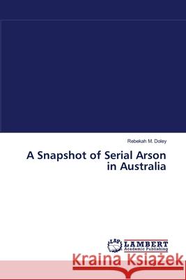 A Snapshot of Serial Arson in Australia Rebekah M Doley 9783838311289 LAP Lambert Academic Publishing - książka