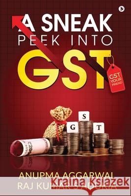 A Sneak Peek into GST: GST Your Friend Raj Kumar S Adukia, Anupma Aggarwal 9781636066349 Notion Press - książka
