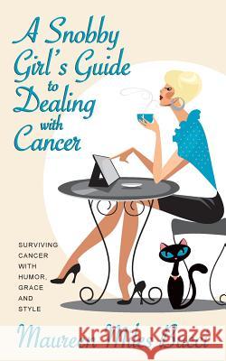 A Snobby Girl's Guide to Dealing with Cancer: Surviving Cancer with Humor, Grace and Style Maureen Miles Bucci 9780578134062 Maureen Bucci - książka