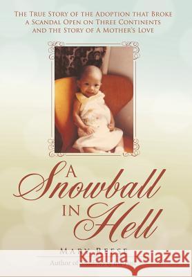 A Snowball in Hell: The True Story of the Adoption that Broke a Scandal Open on Three Continents and the Story of A Mother's Love Mary Reese 9781480835030 Archway Publishing - książka