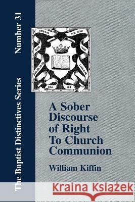 A Sober Discourse of Right to Church-Communion William Kiffin 9781579782399 Baptist Standard Bearer - książka