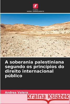 A soberania palestiniana segundo os princípios do direito internacional público Valera, Andrea 9786202496919 Edições Nosso Conhecimento - książka