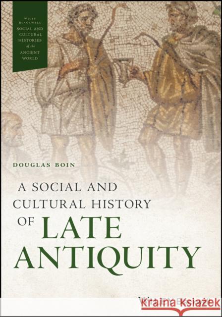 A Social and Cultural History of Late Antiquity Douglas Boin 9781119076810 Wiley-Blackwell - książka