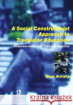 A Social Constructivist Approach to Translator Education: Empowerment from Theory to Practice Donald C. Kiraly 9781900650328 ST JEROME PUBLISHING - książka