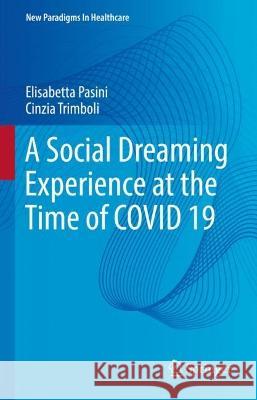 A Social Dreaming Experience at the Time of COVID 19 Elisabetta Pasini, Cinzia Trimboli 9783031424977 Springer International Publishing - książka