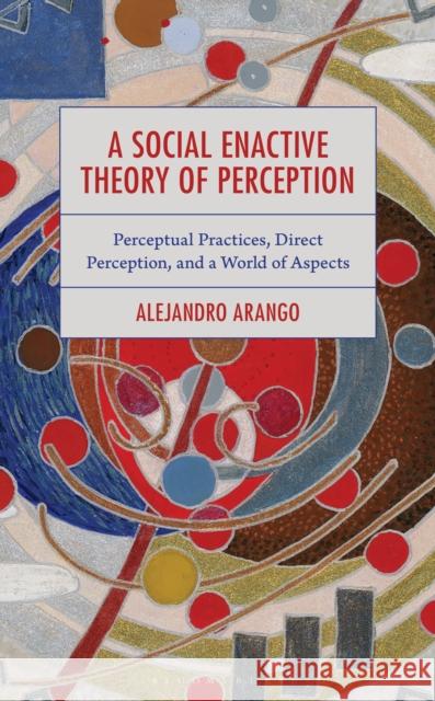 A Social Enactive Theory of Perception: From Action to Practices Alejandro Arango Vargas 9781666924329 Bloomsbury Academic - książka