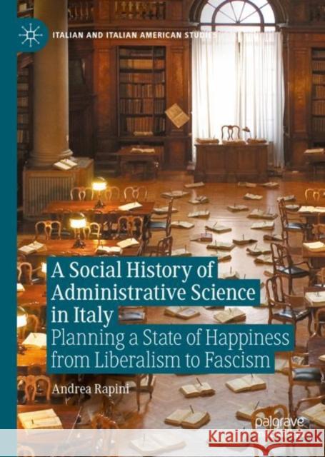 A Social History of Administrative Science in Italy: Planning a State of Happiness from Liberalism to Fascism Andrea Rapini 9783031170461 Palgrave MacMillan - książka