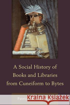 A Social History of Books and Libraries from Cuneiform to Bytes Patrick M Valentine 9780810885707  - książka