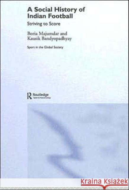 A Social History of Indian Football: Striving to Score Majumdar, Boria 9780415348355 Routledge - książka