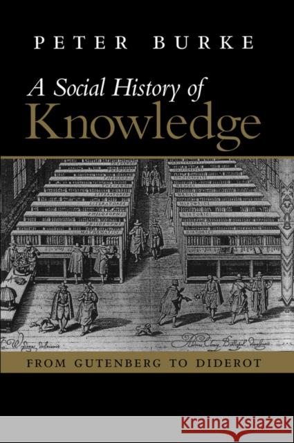 A Social History of Knowledge: From Gutenberg to Diderot, Based on the First Series of Vonhoff Lectures Given at the University of Groningen (Netherl Burke, Peter 9780745624853 Polity Press - książka