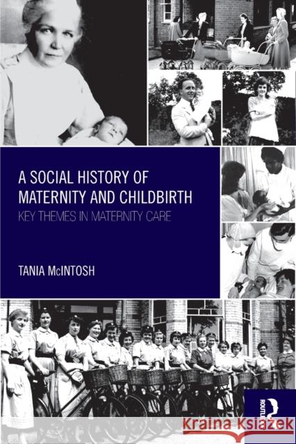 A Social History of Maternity and Childbirth: Key Themes in Maternity Care McIntosh, Tania 9780415561631  - książka