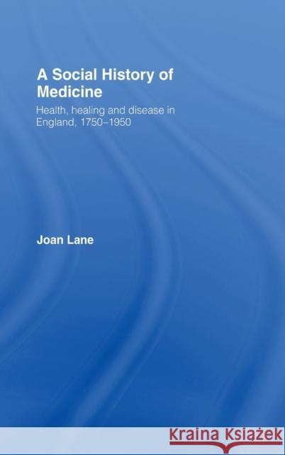 A Social History of Medicine : Health, Healing and Disease in England, 1750-1950 Joan Lane 9780415200370 Routledge - książka