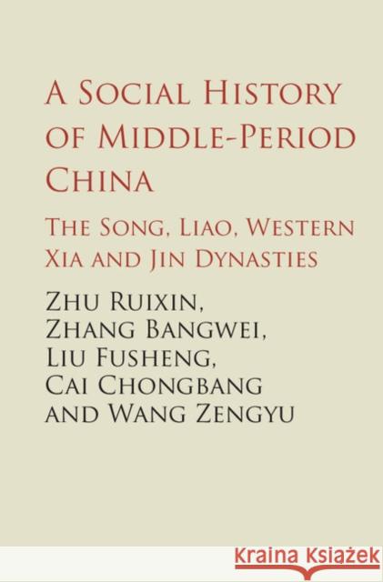 A Social History of Middle-Period China: The Song, Liao, Western Xia and Jin Dynasties Ruixi Zhu Bangwei Zhang Chongbang Cai 9781107167865 Cambridge University Press - książka