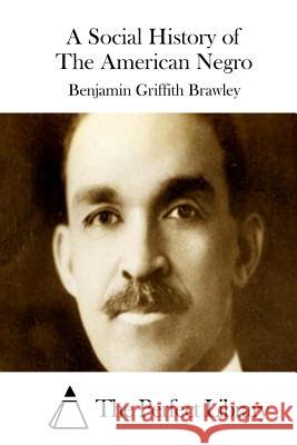 A Social History of the American Negro Benjamin Griffith Brawley The Perfect Library 9781511733632 Createspace - książka