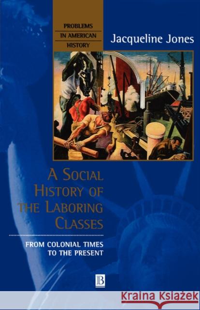 A Social History of the Laboring Classes: From Colonial Times to the Present Jones, Jacqueline 9780631207702 Blackwell Publishers - książka
