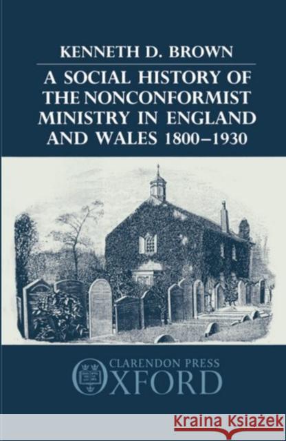 A Social History of the Nonconformist Ministry in England and Wales 1800-1930 Kenneth D. Brown 9780198227632 Oxford University Press, USA - książka