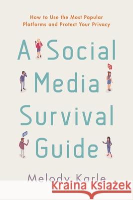A Social Media Survival Guide: How to Use the Most Popular Platforms and Protect Your Privacy Melody Karle 9781538171141 Rowman & Littlefield Publishers - książka