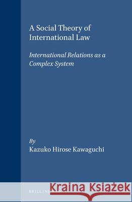 A Social Theory of International Law: International Relations as a Complex System Kazuko Hirose 9789041121585 Brill Academic Publishers - książka