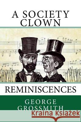 A Society Clown: Reminiscences George Grossmith 9781724538475 Createspace Independent Publishing Platform - książka