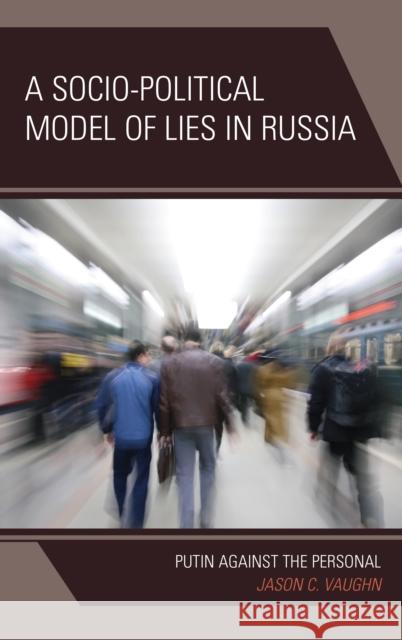 A Socio-Political Model of Lies in Russia: Putin Against the Personal Jason C. Vaughn 9780761867630 Upa - książka