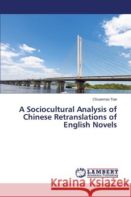 A Sociocultural Analysis of Chinese Retranslations of English Novels Tian Chuanmao 9783659686740 LAP Lambert Academic Publishing - książka